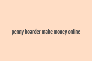 penny hoarder make money online