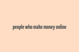 people who make money online