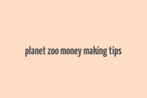 planet zoo money making tips