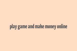 play game and make money online