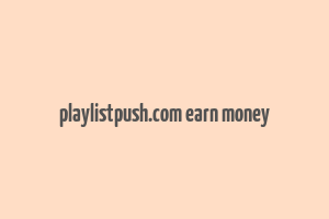 playlistpush.com earn money