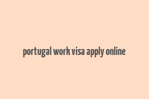 portugal work visa apply online