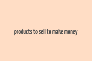 products to sell to make money