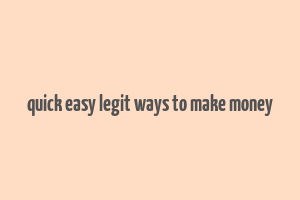 quick easy legit ways to make money