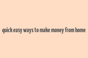 quick easy ways to make money from home