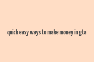 quick easy ways to make money in gta