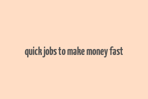 quick jobs to make money fast