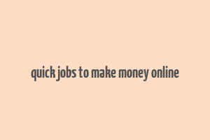 quick jobs to make money online