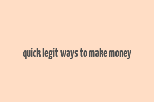 quick legit ways to make money