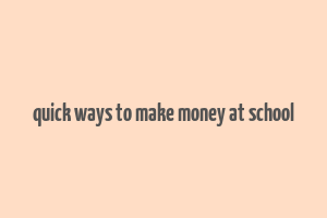 quick ways to make money at school