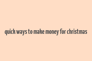 quick ways to make money for christmas