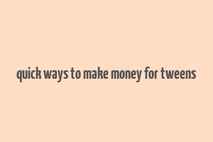 quick ways to make money for tweens