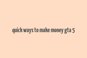 quick ways to make money gta 5