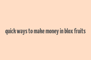 quick ways to make money in blox fruits