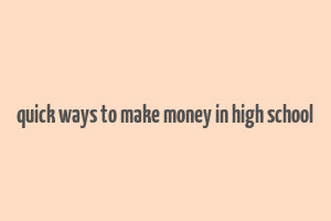 quick ways to make money in high school