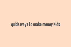 quick ways to make money kids