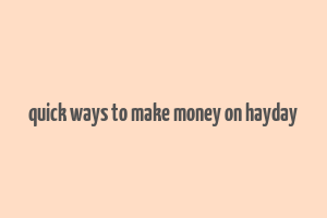 quick ways to make money on hayday