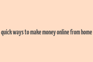 quick ways to make money online from home