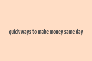 quick ways to make money same day