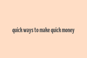 quick ways to make quick money