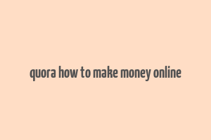 quora how to make money online