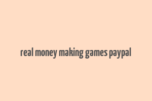 real money making games paypal