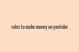 rules to make money on youtube