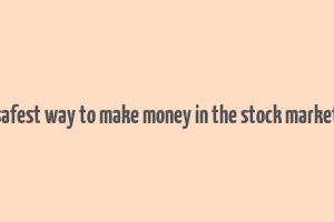 safest way to make money in the stock market