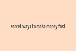 secret ways to make money fast