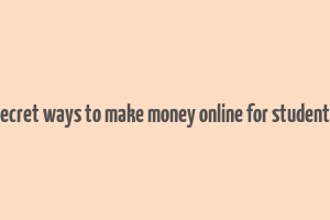 secret ways to make money online for students