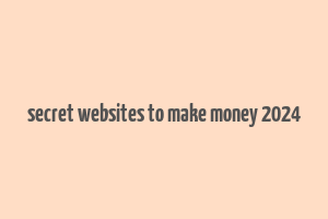 secret websites to make money 2024