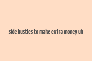 side hustles to make extra money uk