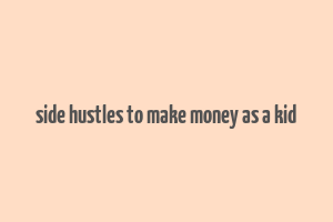 side hustles to make money as a kid