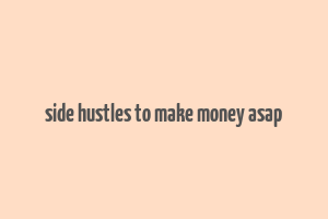 side hustles to make money asap