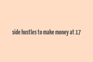 side hustles to make money at 17