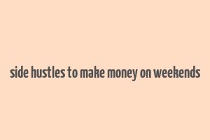 side hustles to make money on weekends