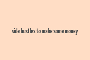 side hustles to make some money