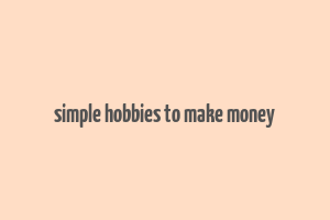 simple hobbies to make money