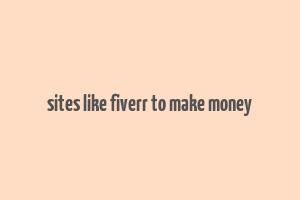 sites like fiverr to make money