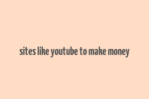 sites like youtube to make money