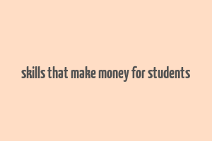 skills that make money for students