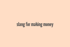 slang for making money