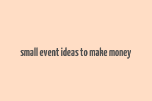 small event ideas to make money