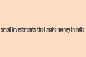 small investments that make money in india