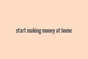 start making money at home