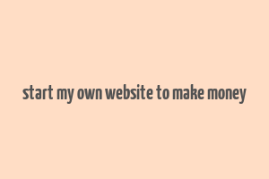 start my own website to make money