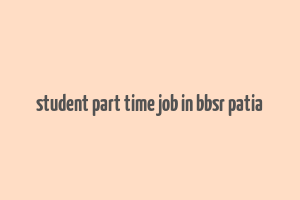 student part time job in bbsr patia