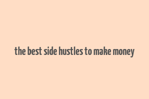 the best side hustles to make money