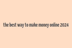 the best way to make money online 2024