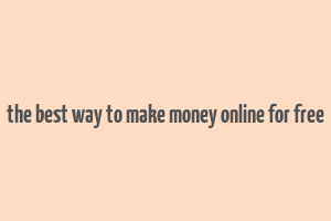 the best way to make money online for free